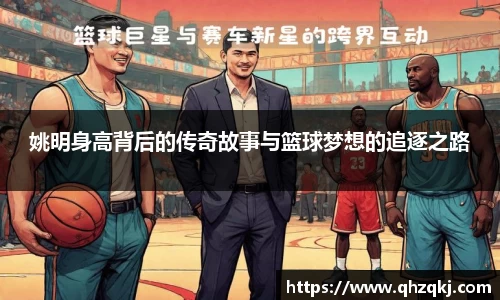 姚明身高背后的传奇故事与篮球梦想的追逐之路