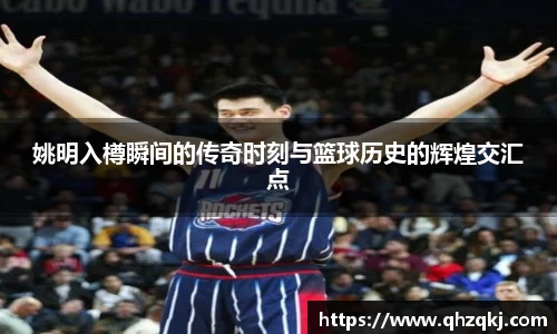 姚明入樽瞬间的传奇时刻与篮球历史的辉煌交汇点