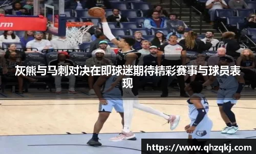 灰熊与马刺对决在即球迷期待精彩赛事与球员表现