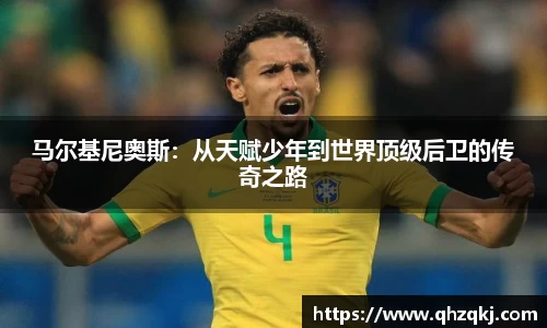 OETY欧亿马尔基尼奥斯：从天赋少年到世界顶级后卫的传奇之路